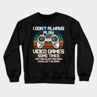 I Don't Always Play Video Games Sometimes I Eat And Sleep Crewneck Sweatshirt